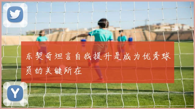 东契奇坦言自我提升是成为优秀球员的关键所在