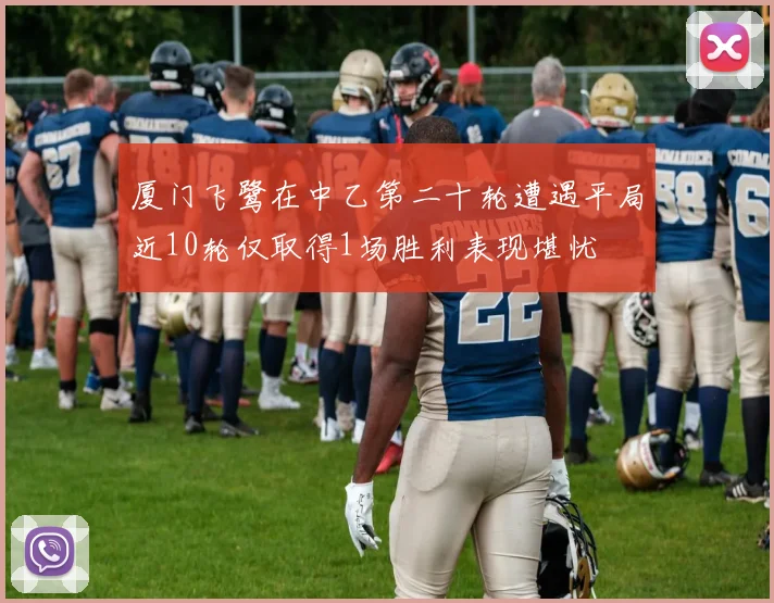 厦门飞鹭在中乙第二十轮遭遇平局近10轮仅取得1场胜利表现堪忧